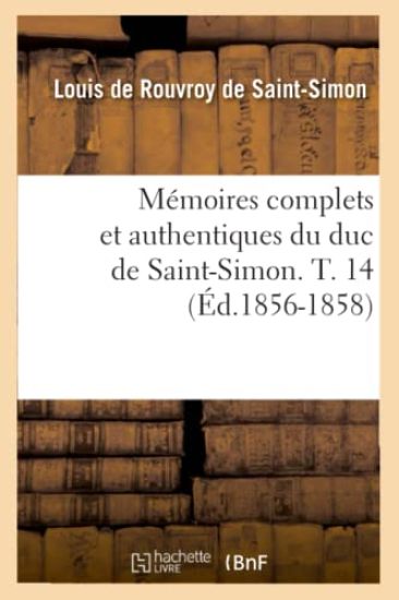 Mémoires Complets Et Authentiques Du Duc de Saint-Simon. T. 14 (Éd.1856-1858)