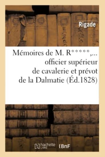 Mémoires de M. R*****, Officier Supérieur de Cavalerie Et Prévot de la Dalmatie (Éd.1828)