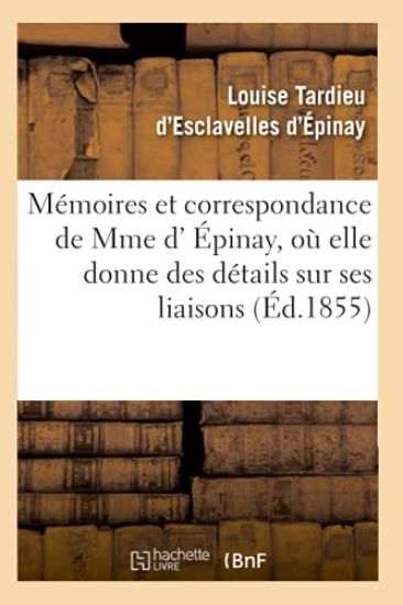 Mémoires Et Correspondance de Mme D' Épinay, Où Elle Donne Des Détails Sur Ses Liaisons (Éd.1855)