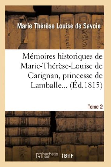 Mémoires Historiques de Marie-Thérèse-Louise de Carignan, Princesse de Lamballe. Tome 2 (Éd.1815)