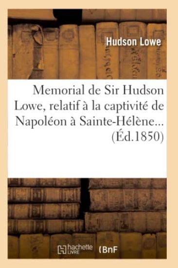 Memorial de Sir Hudson Lowe, Relatif À La Captivité de Napoléon À Sainte-Hélène (Éd.1850)