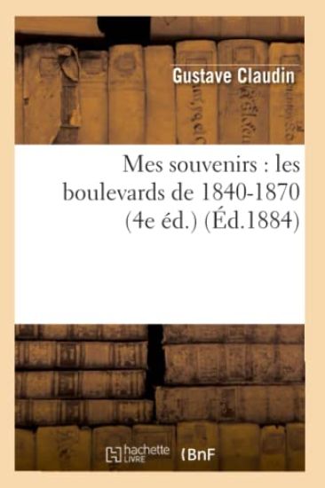 Mes Souvenirs: Les Boulevards de 1840-1870 (4e Éd.) (Éd.1884)