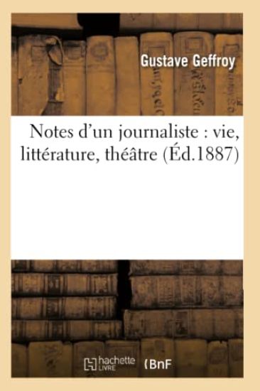 Notes d'Un Journaliste: Vie, Littérature, Théâtre (Éd.1887)