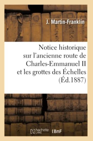 Notice Historique Sur l'Ancienne Route de Charles-Emmanuel II Et Les Grottes Des Échelles (Éd.1887)