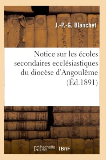 Notice Sur Les Écoles Secondaires Ecclésiastiques Du Diocèse d'Angoulême (Éd.1891)
