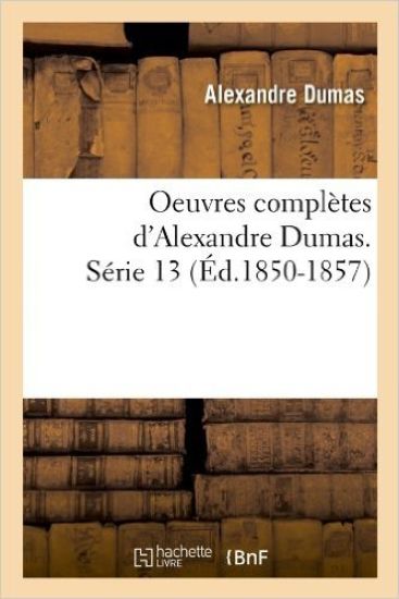 Oeuvres Complètes d'Alexandre Dumas. Série 13 (Éd.1850-1857)