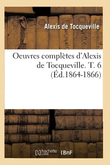 Oeuvres Complètes d'Alexis de Tocqueville. T. 6 (Éd.1864-1866)