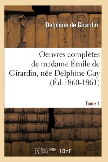 Oeuvres Complètes de Madame Émile de Girardin, Née Delphine Gay. Tome 1 (Éd.1860-1861)