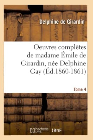 Oeuvres Complètes de Madame Émile de Girardin, Née Delphine Gay. Tome 4 (Éd.1860-1861)