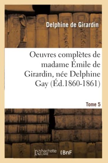 Oeuvres Complètes de Madame Émile de Girardin, Née Delphine Gay. Tome 5 (Éd.1860-1861)