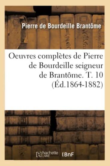 Oeuvres Complètes de Pierre de Bourdeille Seigneur de Brantôme. T. 10 (Éd.1864-1882)