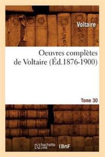 Oeuvres Complètes de Voltaire. Tome 30 (Éd.1876-1900)