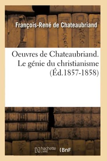Oeuvres de Chateaubriand. Le Génie Du Christianisme (Éd.1857-1858)