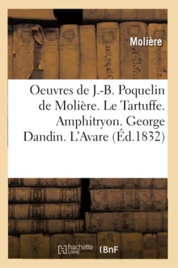 Oeuvres de J.-B. Poquelin de Molière. Le Tartuffe. Amphitryon. George Dandin. l'Avare (Éd.1832)