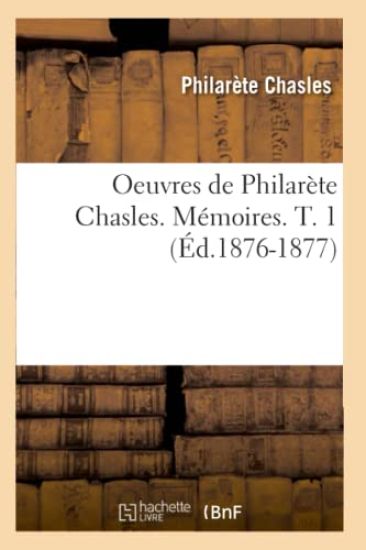 Oeuvres de Philarète Chasles. Mémoires. T. 1 (Éd.1876-1877)