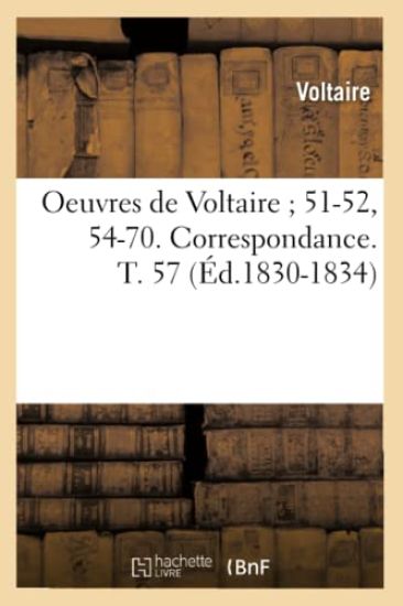 Oeuvres de Voltaire 51-52, 54-70. Correspondance. T. 57 (Éd.1830-1834)