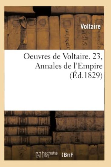 Oeuvres de Voltaire. 23, Annales de l'Empire (Éd.1829)