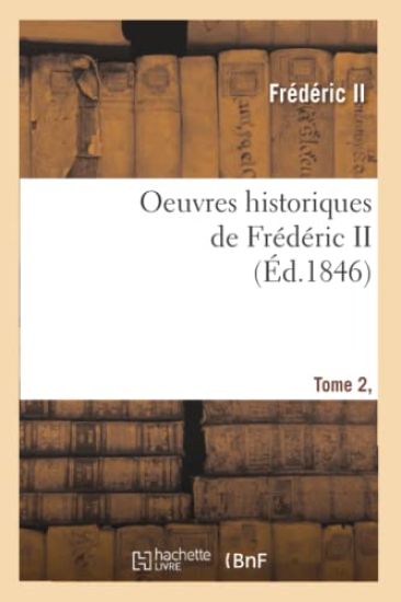 Oeuvres Historiques de Frédéric II. Tome 2, [1] (Éd.1846)
