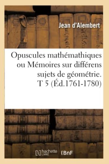 Opuscules Mathémathiques Ou Mémoires Sur Différens Sujets de Géométrie. T 5 (Éd.1761-1780)