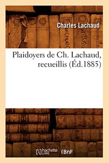 Plaidoyers de Ch. Lachaud, Recueillis (Éd.1885)