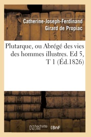 Plutarque, Ou Abrégé Des Vies Des Hommes Illustres. Ed 5, T 1 (Éd.1826)