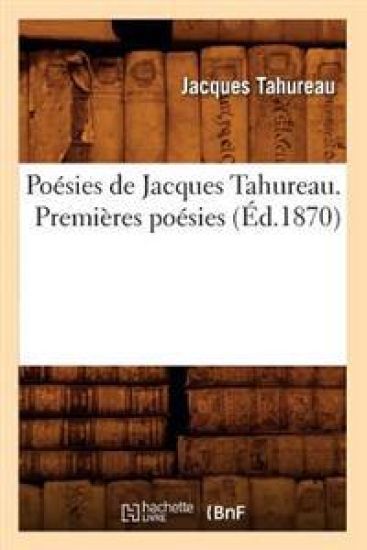 Poésies de Jacques Tahureau. Premières Poésies (Éd.1870)