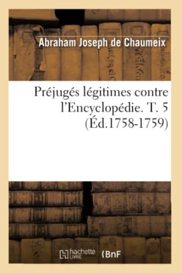Préjugés Légitimes Contre l'Encyclopédie. T. 5 (Éd.1758-1759)