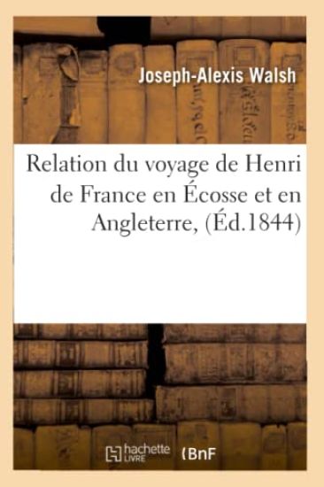 Relation Du Voyage de Henri de France En Écosse Et En Angleterre, (Éd.1844)