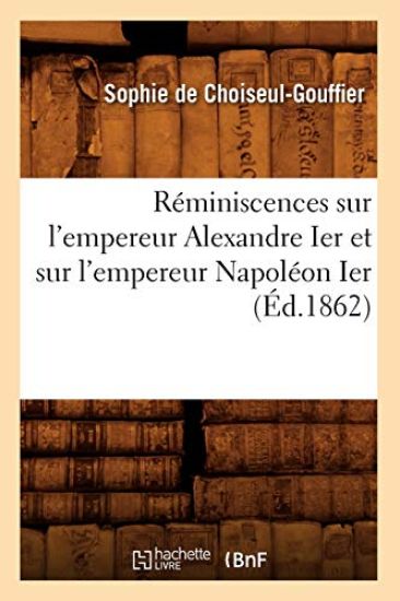 Réminiscences Sur l'Empereur Alexandre Ier Et Sur l'Empereur Napoléon Ier (Éd.1862)