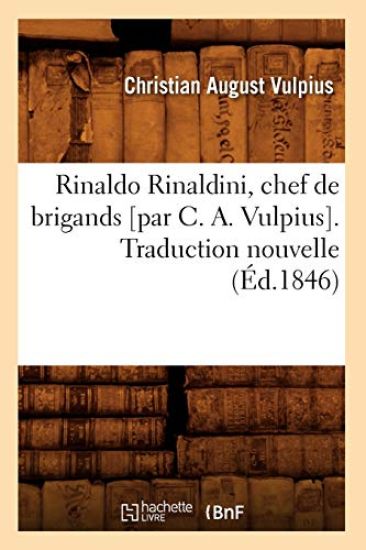Rinaldo Rinaldini, Chef de Brigands [Par C. A. Vulpius]. Traduction Nouvelle (Éd.1846)