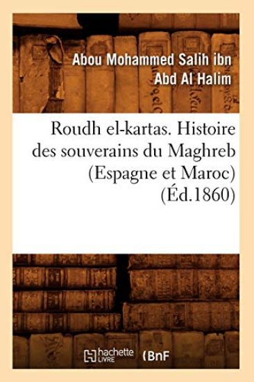Roudh El-Kartas. Histoire Des Souverains Du Maghreb (Espagne Et Maroc) (Éd.1860)