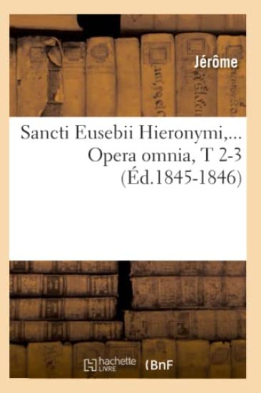 Sancti Eusebii Hieronymi. Opera Omnia, Tomes 2-3 (Éd.1845-1846)