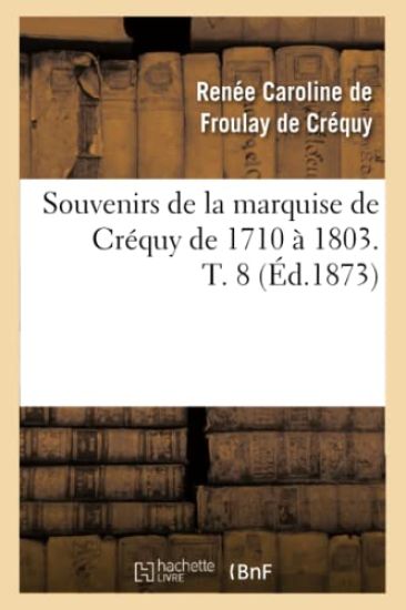 Souvenirs de la Marquise de Créquy de 1710 À 1803. T. 8 (Éd.1873)