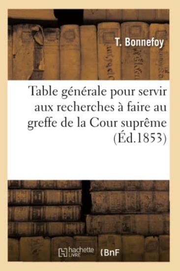 Table Générale Pour Servir Aux Recherches À Faire Au Greffe de la Cour Suprême (Éd.1853)