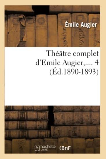 Théâtre Complet d'Emile Augier. Tome 4 (Éd.1890-1893)