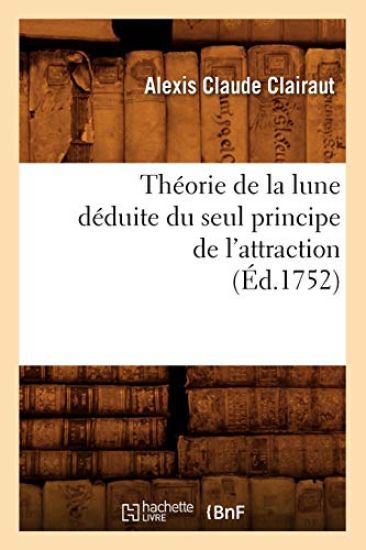 Théorie de la Lune Déduite Du Seul Principe de l'Attraction (Éd.1752)