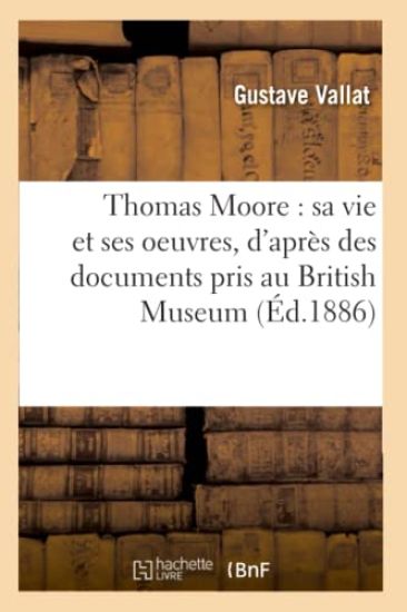 Thomas Moore: Sa Vie Et Ses Oeuvres, d'Après Des Documents Pris Au British Museum (Éd.1886)