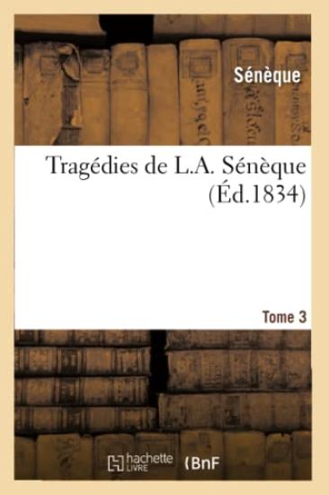 Tragédies de L. A. Sénèque. Tome 3 (Éd.1834)