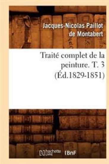 Traité Complet de la Peinture. T. 3 (Éd.1829-1851)