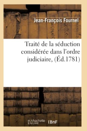 Traité de la Séduction Considérée Dans l'Ordre Judiciaire, (Éd.1781)