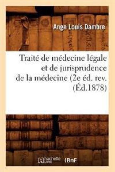 Traité de Médecine Légale Et de Jurisprudence de la Médecine (2e Éd. Rev. (Éd.1878)