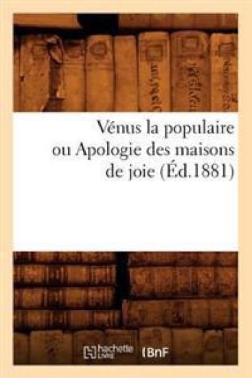Vénus La Populaire Ou Apologie Des Maisons de Joie (Éd.1881)