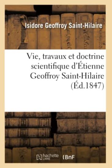 Vie, Travaux Et Doctrine Scientifique d'Étienne Geoffroy Saint-Hilaire (Éd.1847)