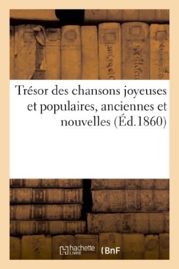 Trésor Des Chansons Joyeuses Et Populaires, Anciennes Et Nouvelles