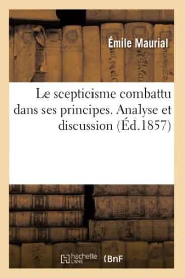 Le Scepticisme Combattu Dans Ses Principes. Analyse Et Discussion Des Principes