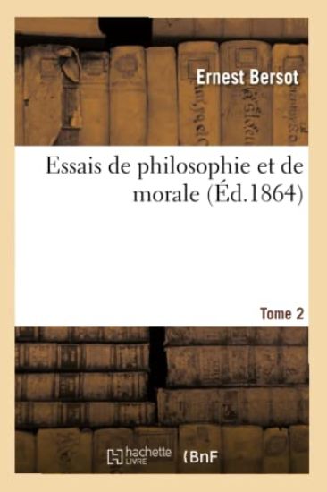 Essais de Philosophie Et de Morale. T. 2