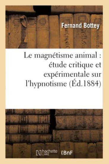 Le Magnétisme Animal: Étude Critique Et Expérimentale Sur l'Hypnotisme