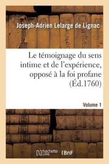Le Témoignage Du Sens Intime Et de l'Expérience, Opposé À La Foi Profane. Volume 1