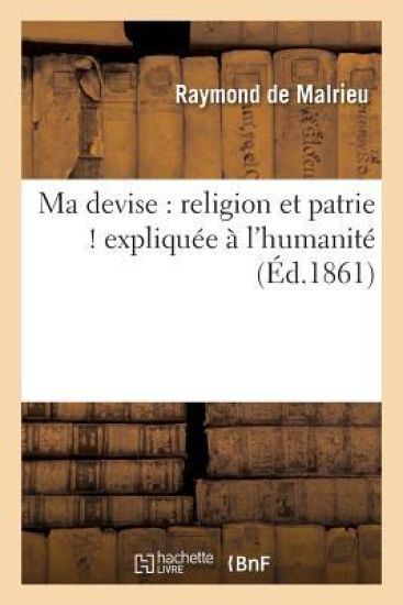 Ma Devise: Religion Et Patrie ! Expliquée À l'Humanité