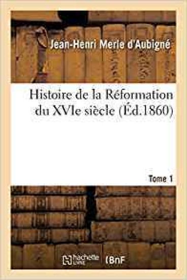 Histoire de la Réformation Du Xvie Siècle. Tome 1